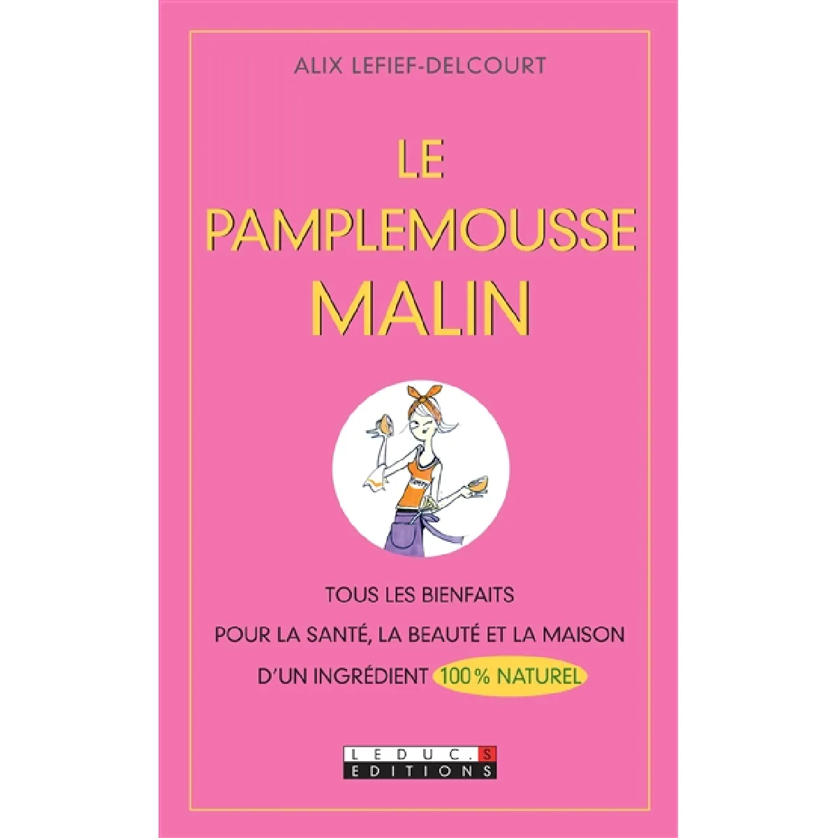 Le pamplemousse malin : tous les bienfaits pour la santé, la beauté et la maison d'un ingrédient 100 % naturel